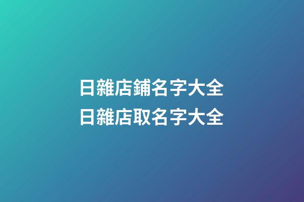 日雜店鋪名字大全 日雜店取名字大全